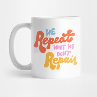 We Repeat What We Don't Repair by Oh So Graceful Mug